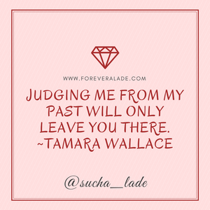 Judging me from my past will leave you there!